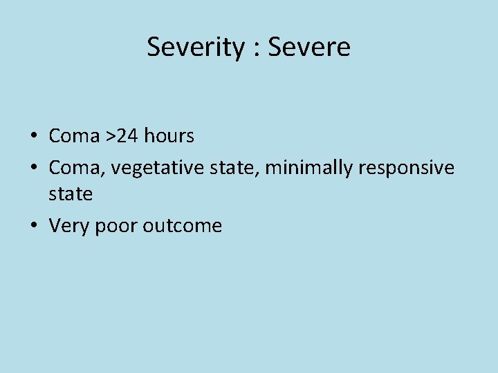 Severity : Severe • Coma >24 hours • Coma, vegetative state, minimally responsive state