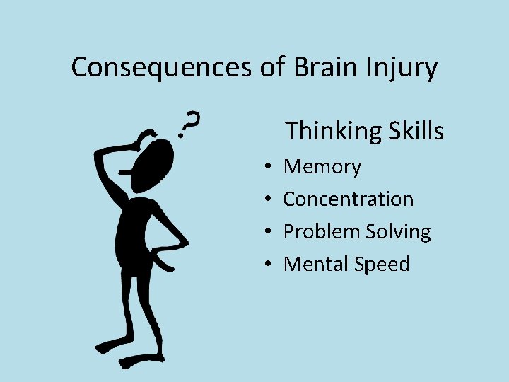 Consequences of Brain Injury Thinking Skills • • Memory Concentration Problem Solving Mental Speed