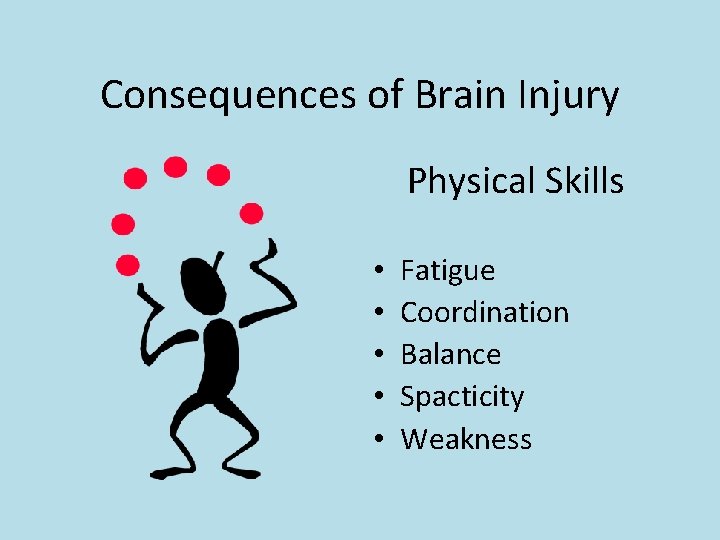 Consequences of Brain Injury Physical Skills • • • Fatigue Coordination Balance Spacticity Weakness