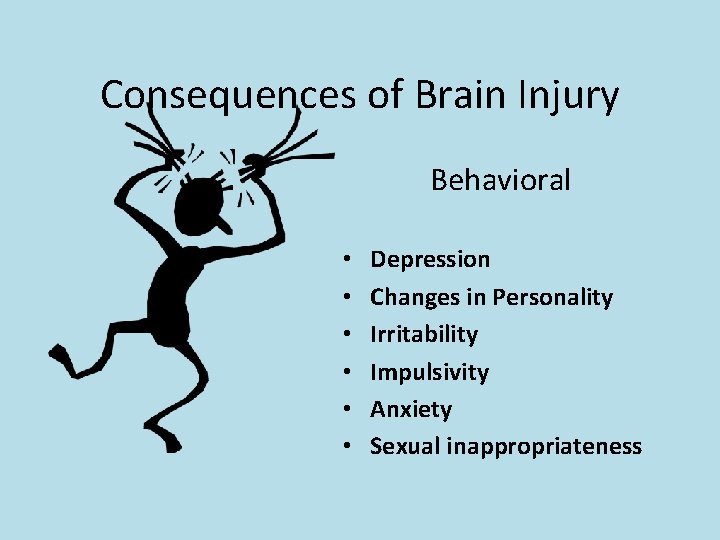 Consequences of Brain Injury Behavioral • • • Depression Changes in Personality Irritability Impulsivity