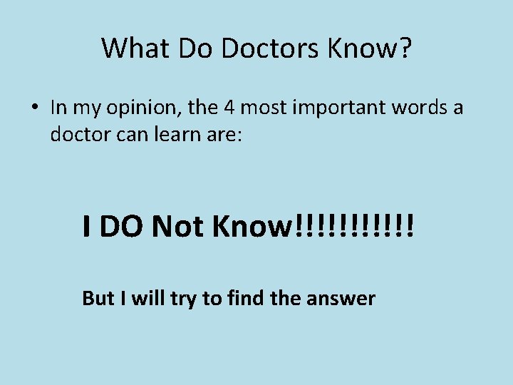 What Do Doctors Know? • In my opinion, the 4 most important words a