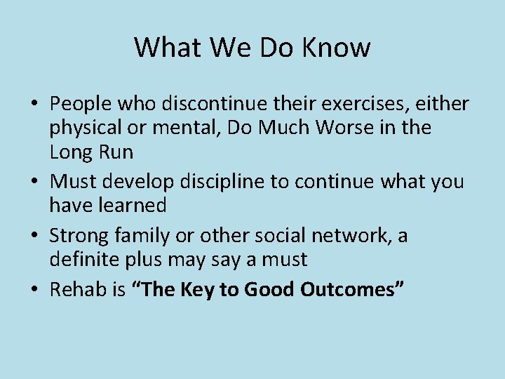 What We Do Know • People who discontinue their exercises, either physical or mental,