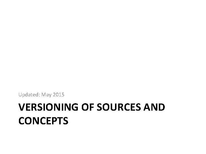 Updated: May 2015 VERSIONING OF SOURCES AND CONCEPTS 