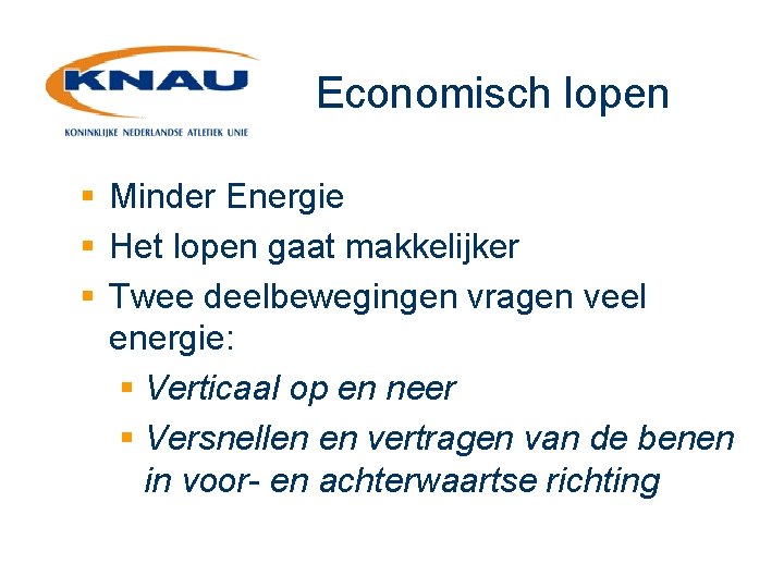 Economisch lopen § Minder Energie § Het lopen gaat makkelijker § Twee deelbewegingen vragen