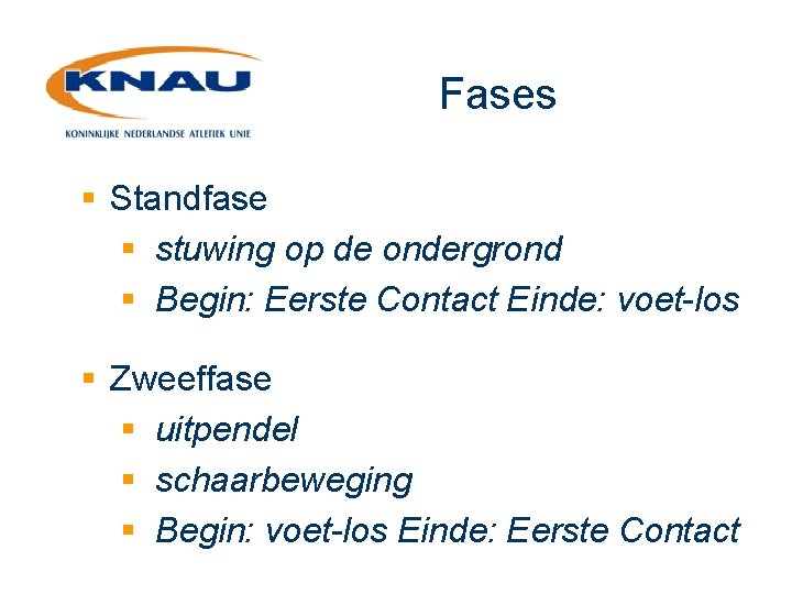 Fases § Standfase § stuwing op de ondergrond § Begin: Eerste Contact Einde: voet-los