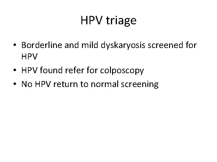 HPV triage • Borderline and mild dyskaryosis screened for HPV • HPV found refer