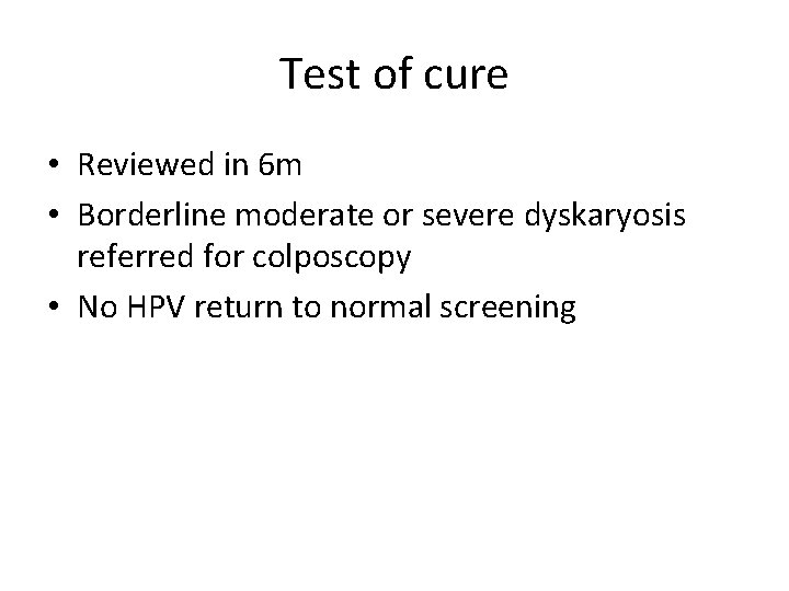 Test of cure • Reviewed in 6 m • Borderline moderate or severe dyskaryosis