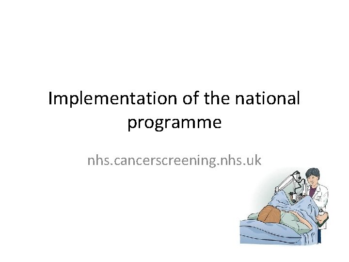 Implementation of the national programme nhs. cancerscreening. nhs. uk 
