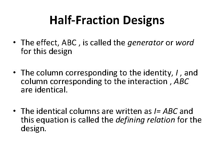 Half-Fraction Designs • The effect, ABC , is called the generator or word for