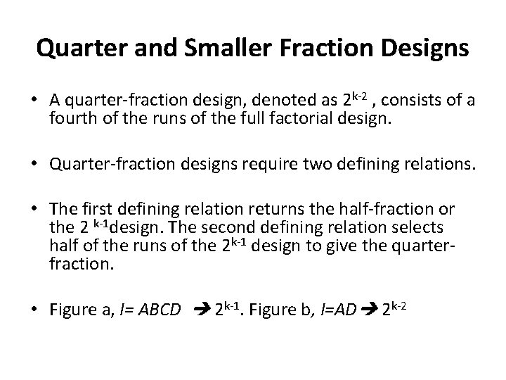 Quarter and Smaller Fraction Designs • A quarter-fraction design, denoted as 2 k-2 ,