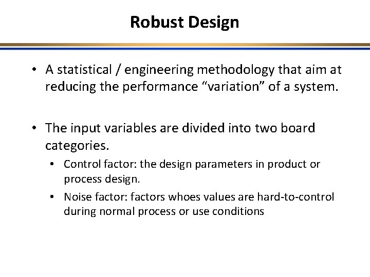 Robust Design • A statistical / engineering methodology that aim at reducing the performance Robust Design • A statistical / engineering methodology that aim at reducing the performance