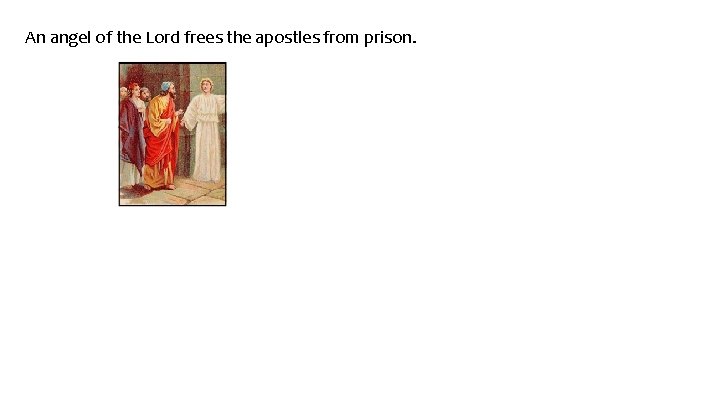 An angel of the Lord frees the apostles from prison. 