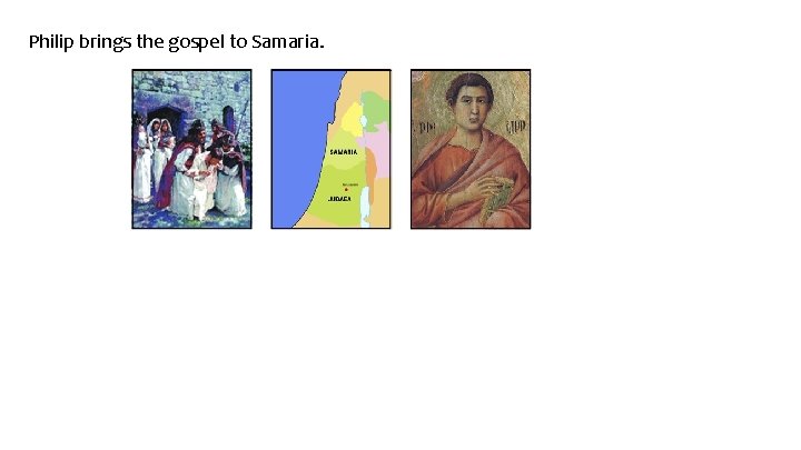 Philip brings the gospel to Samaria. 