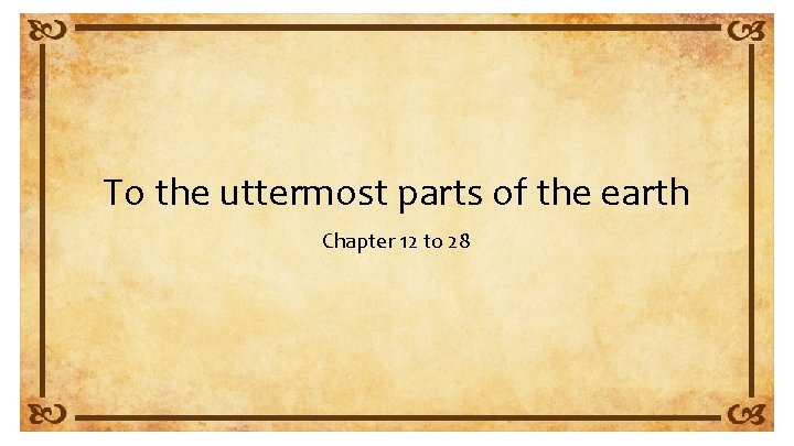 To the uttermost parts of the earth Chapter 12 to 28 