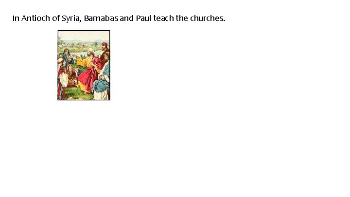 In Antioch of Syria, Barnabas and Paul teach the churches. 