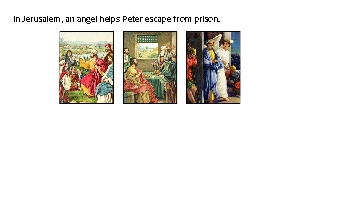 In Jerusalem, an angel helps Peter escape from prison. 