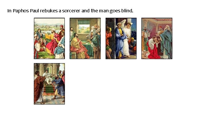 In Paphos Paul rebukes a sorcerer and the man goes blind. 