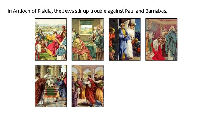 In Antioch of Pisidia, the Jews stir up trouble against Paul and Barnabas. 
