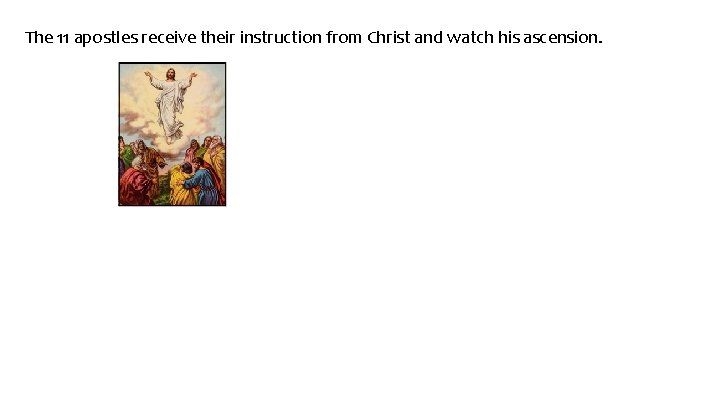 The 11 apostles receive their instruction from Christ and watch his ascension. 