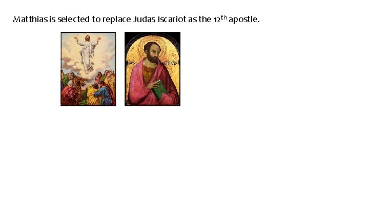 Matthias is selected to replace Judas Iscariot as the 12 th apostle. 