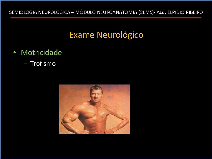 SEMIOLOGIA NEUROLÓGICA – MÓDULO NEUROANATOMIA (S 1 M 5)- Acd. ELPIDIO RIBEIRO Exame Neurológico