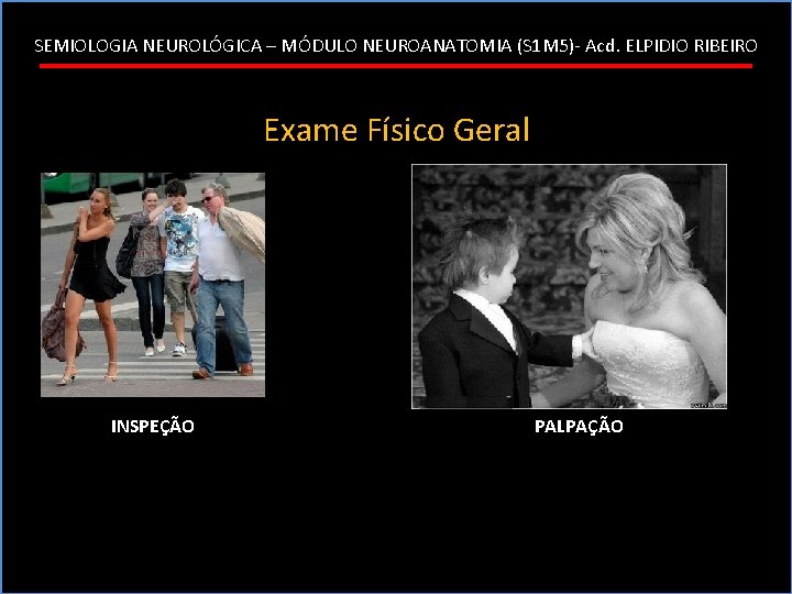 SEMIOLOGIA NEUROLÓGICA – MÓDULO NEUROANATOMIA (S 1 M 5)- Acd. ELPIDIO RIBEIRO Exame Físico