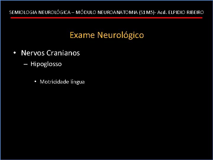 SEMIOLOGIA NEUROLÓGICA – MÓDULO NEUROANATOMIA (S 1 M 5)- Acd. ELPIDIO RIBEIRO Exame Neurológico