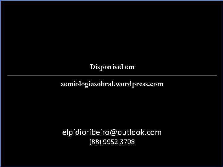 Disponível em semiologiasobral. wordpress. com elpidioribeiro@outlook. com (88) 9952. 3708 