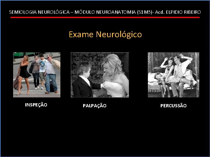 SEMIOLOGIA NEUROLÓGICA – MÓDULO NEUROANATOMIA (S 1 M 5)- Acd. ELPIDIO RIBEIRO Exame Neurológico