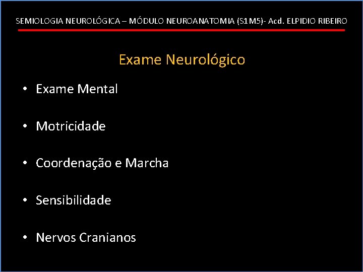 SEMIOLOGIA NEUROLÓGICA – MÓDULO NEUROANATOMIA (S 1 M 5)- Acd. ELPIDIO RIBEIRO Exame Neurológico