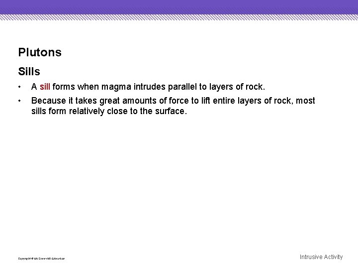 Plutons Sills • • A sill forms when magma intrudes parallel to layers of