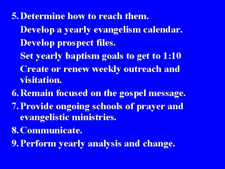 5. Determine how to reach them. Develop a yearly evangelism calendar. Develop prospect files.