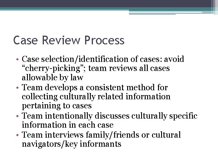 Case Review Process • Case selection/identification of cases: avoid “cherry-picking”; team reviews all cases