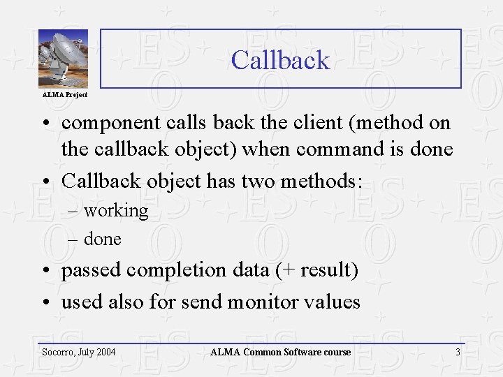 Callback ALMA Project • component calls back the client (method on the callback object)