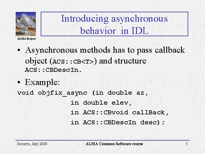 Introducing asynchronous behavior in IDL ALMA Project • Asynchronous methods has to pass callback