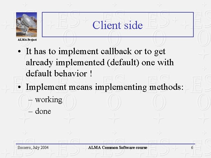 Client side ALMA Project • It has to implement callback or to get already