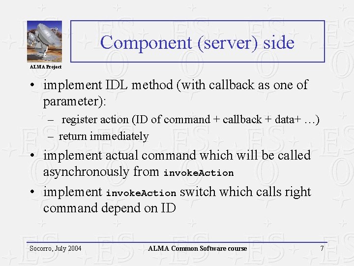 Component (server) side ALMA Project • implement IDL method (with callback as one of