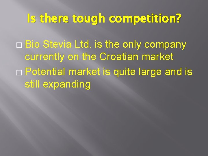 Is there tough competition? Bio Stevia Ltd. is the only company currently on the