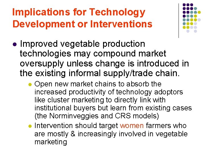 Implications for Technology Development or Interventions l Improved vegetable production technologies may compound market