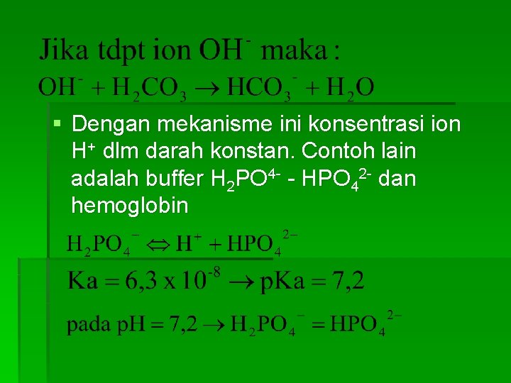 § Dengan mekanisme ini konsentrasi ion H+ dlm darah konstan. Contoh lain adalah buffer