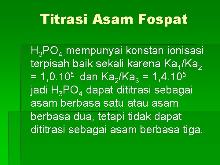 Titrasi Asam Fospat H 3 PO 4 mempunyai konstan ionisasi terpisah baik sekali karena