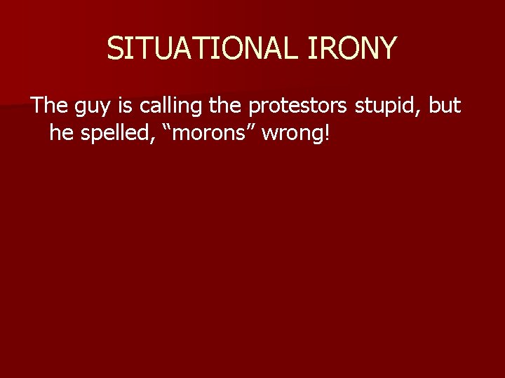 SITUATIONAL IRONY The guy is calling the protestors stupid, but he spelled, “morons” wrong!
