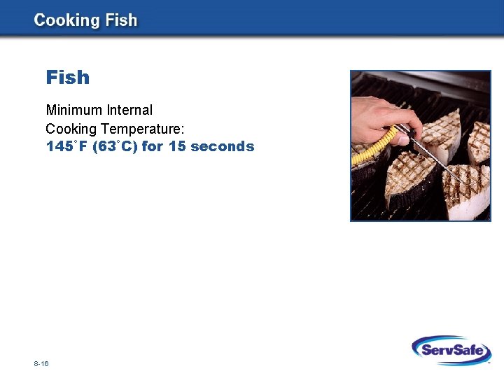 Fish Minimum Internal Cooking Temperature: 145˚F (63˚C) for 15 seconds 8 -16 