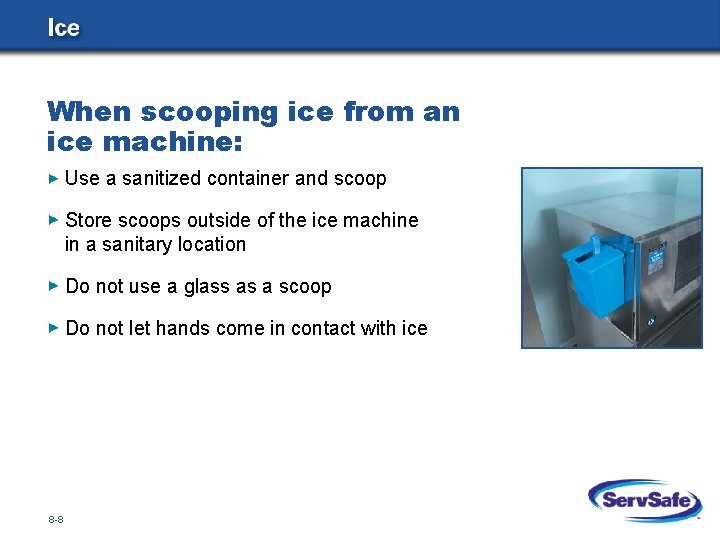When scooping ice from an ice machine: Use a sanitized container and scoop Store
