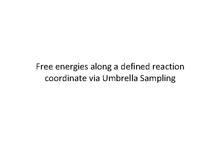 Free energies along a defined reaction coordinate via Umbrella Sampling 