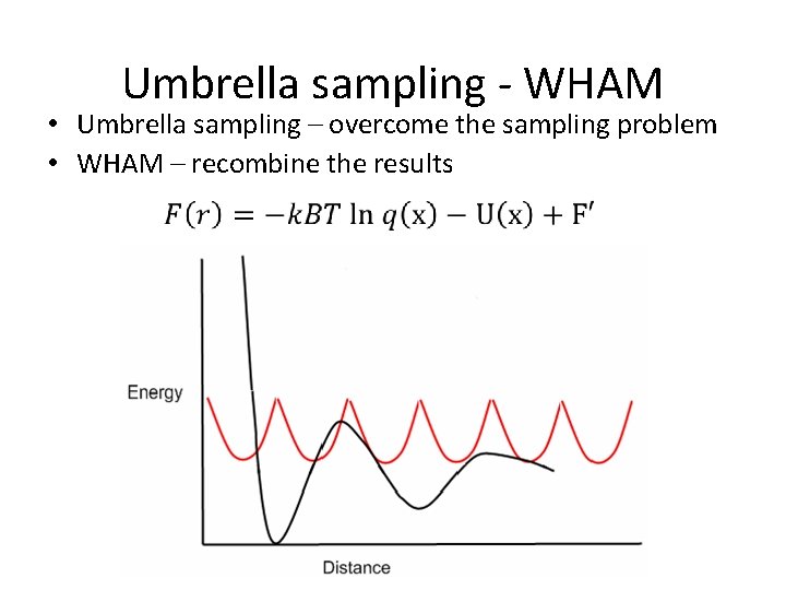 Umbrella sampling - WHAM • Umbrella sampling – overcome the sampling problem • WHAM