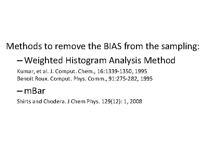 Methods to remove the BIAS from the sampling: – Weighted Histogram Analysis Method Kumar,