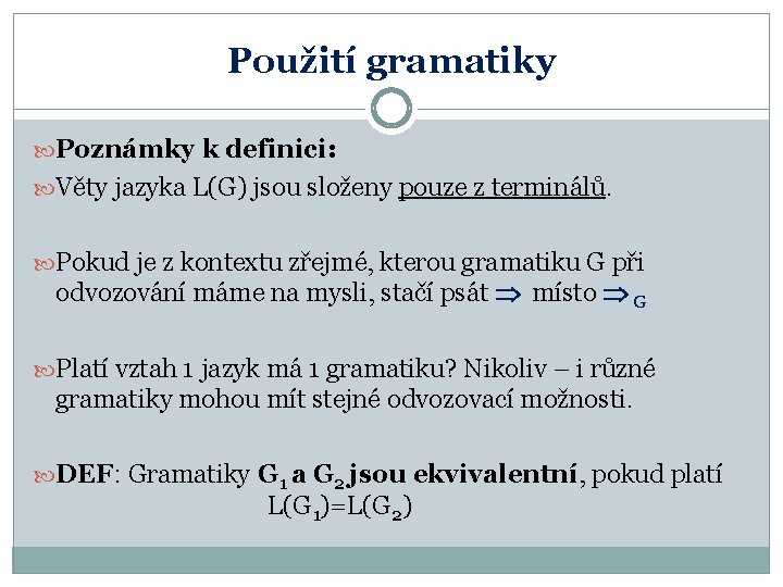 Použití gramatiky Poznámky k definici: Věty jazyka L(G) jsou složeny pouze z terminálů. Pokud