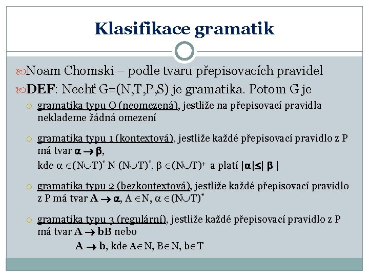 Klasifikace gramatik Noam Chomski – podle tvaru přepisovacích pravidel DEF: Nechť G=(N, T, P,