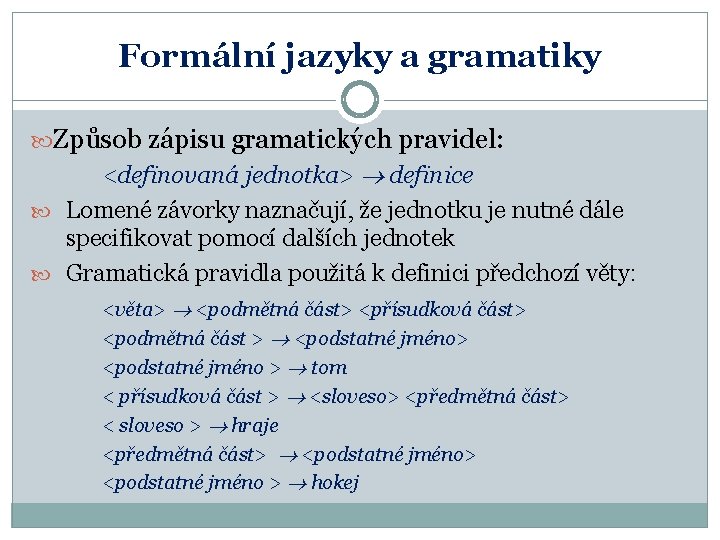 Formální jazyky a gramatiky Způsob zápisu gramatických pravidel: <definovaná jednotka> definice Lomené závorky naznačují,